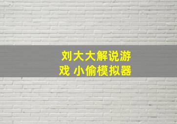 刘大大解说游戏 小偷模拟器